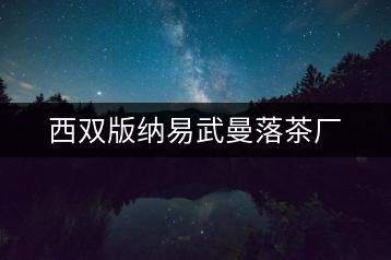 西雙版納易武曼落茶廠