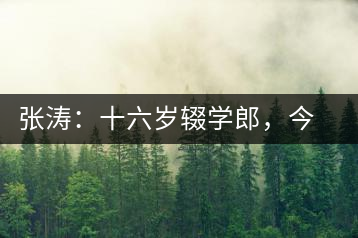 張濤：十六歲輟學郎，今日茶葉中堅