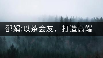 邵娟:以茶會友，打造高端雅趣會所