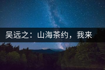 吳遠之：山海茶約，我來因為你在