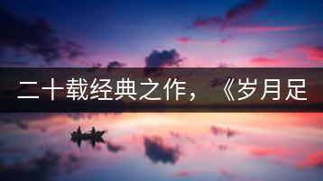 二十載經(jīng)典之作，《歲月足跡》震撼上市！
