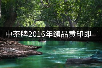 中茶牌2016年臻品黃印即將上市！