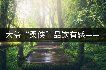 大益“柔俠”品飲有感——又醇又厚為柔俠，亦苦亦甜是人生