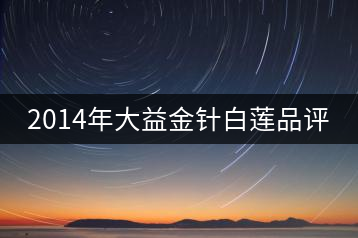 2014年大益金針白蓮品評