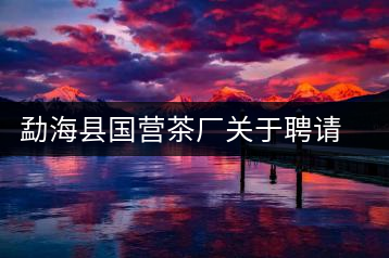 勐?？h國營茶廠關(guān)于聘請非遺傳承人陳財(cái)為技術(shù)顧問的通知