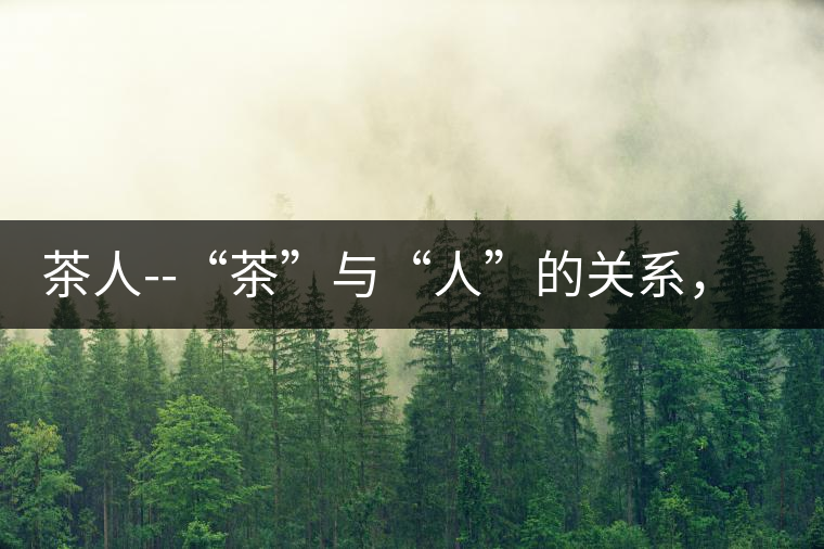 茶人--“茶”與“人”的關(guān)系，茶人與茶人精神茶人——“茶”與“人”的關(guān)系，茶人與茶人精神
