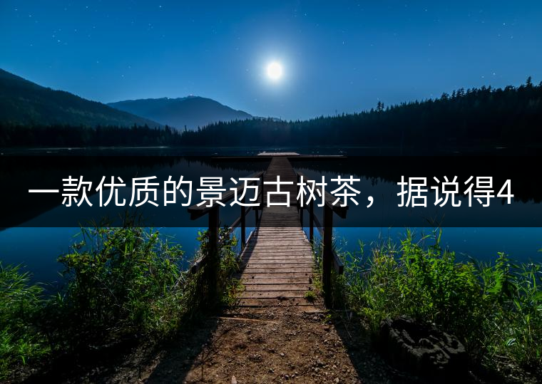 一款優(yōu)質(zhì)的景邁古樹茶，據(jù)說得400元一餅!一款優(yōu)質(zhì)的景邁古樹茶，據(jù)說得400元一餅！