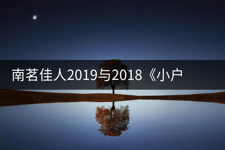 南茗佳人2019與2018《小戶賽》品鑒：冰糖韻直逼冰島，香揚3米！