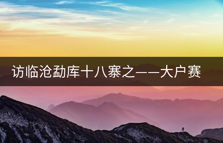 訪臨滄勐庫十八寨之——大戶賽、公弄小戶賽