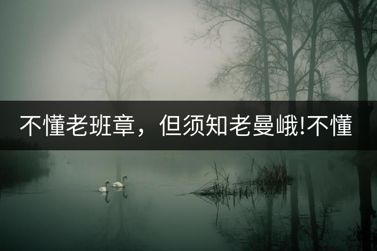 不懂老班章，但須知老曼峨!不懂老班章，但須知老曼峨！