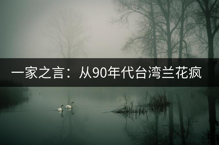 一家之言：從90年代臺(tái)灣蘭花瘋炒看普洱茶的未來(lái)
