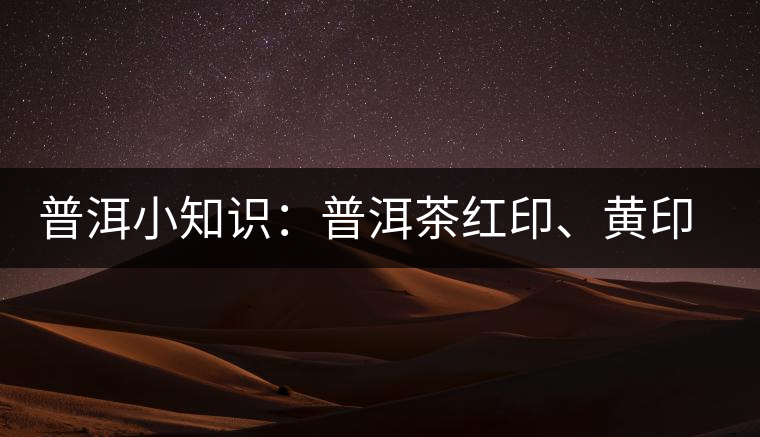 普洱小知識：普洱茶紅印、黃印、綠印、藍(lán)印的含義你知道嗎？