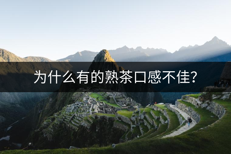 為什么有的熟茶口感不佳？