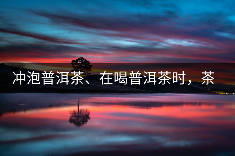 沖泡普洱茶、在喝普洱茶時，茶湯入口后的燥感是什么？