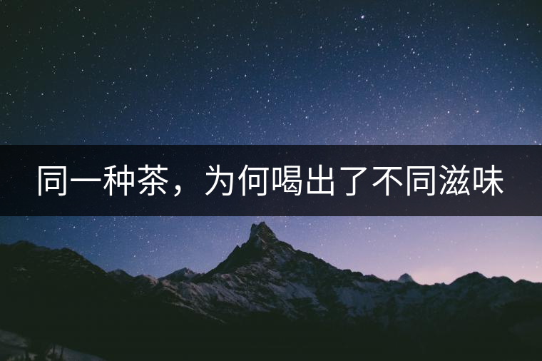 同一種茶，為何喝出了不同滋味