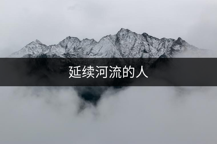 延續(xù)河流的人