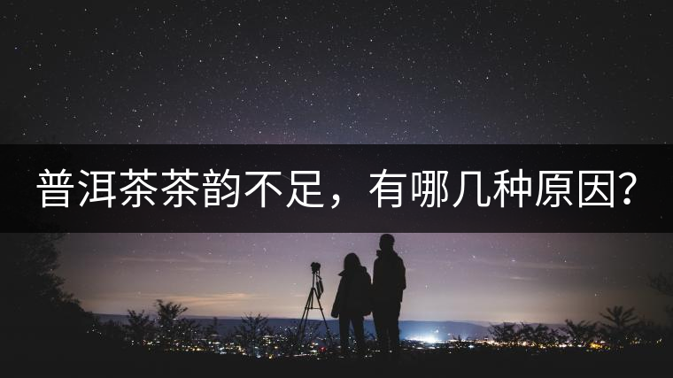 普洱茶茶韻不足，有哪幾種原因？