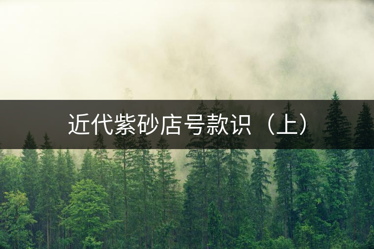 近代紫砂店號款識(上) 近代紫砂店號款識(上)