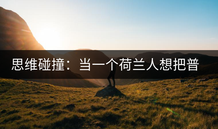 思維碰撞：當(dāng)一個荷蘭人想把普洱茶賣到歐洲