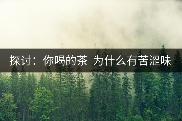 探討：你喝的茶  為什么有苦澀味？