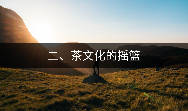二、茶文化的搖籃