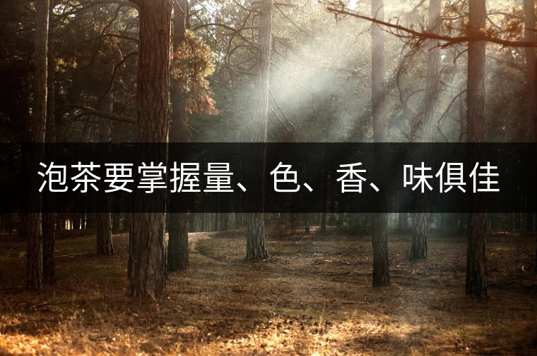 泡茶要掌握量、色、香、味俱佳