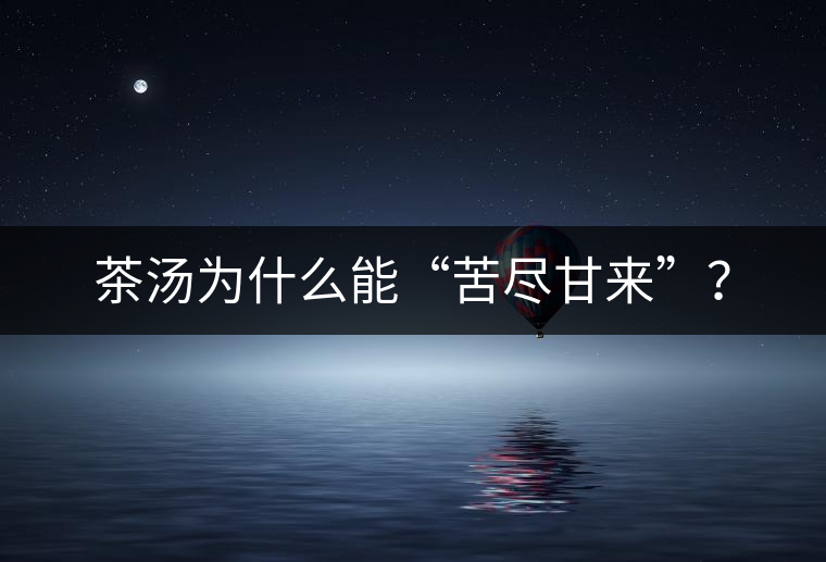 茶湯為什么能“苦盡甘來(lái)”？