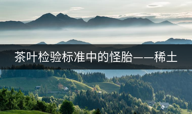 茶葉檢驗標準中的怪胎——稀土