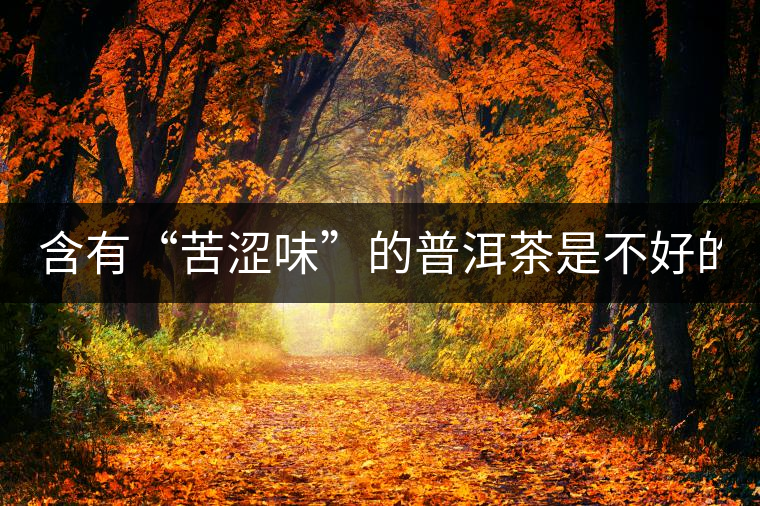 含有“苦澀味”的普洱茶是不好的嗎?
