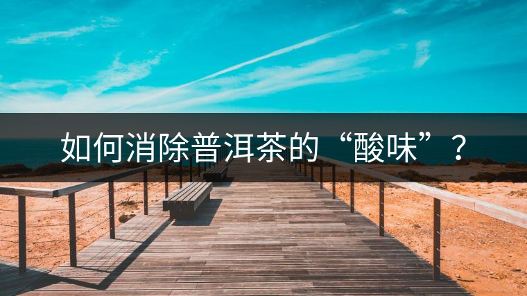 如何消除普洱茶的“酸味”？