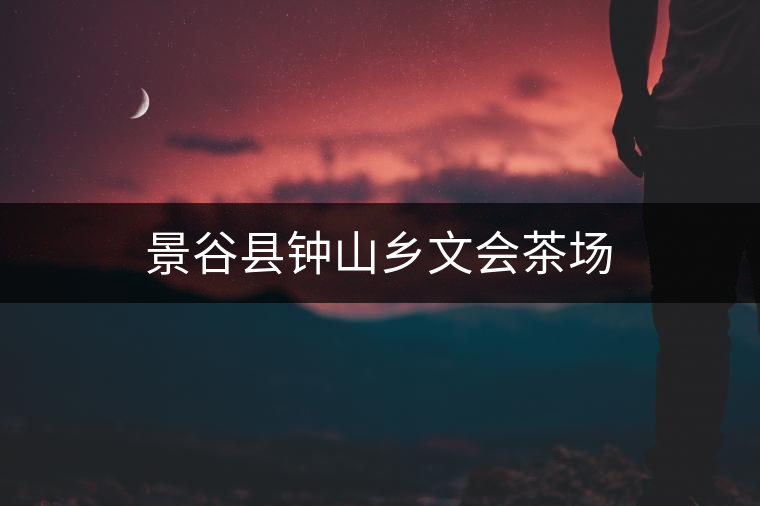 景谷縣鐘山鄉(xiāng)文會茶場 景谷縣鐘山鄉(xiāng)文會茶場