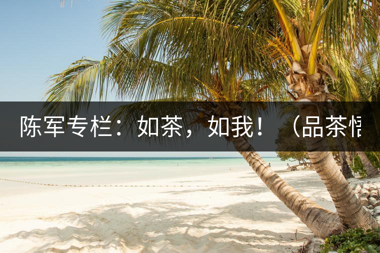 陳軍專欄：如茶，如我?。ㄆ凡栉虻溃? /></p><p>　　奔波著，就習慣了這種狀態(tài)，忙忙碌碌，自以為然。</p>
<p><span id=