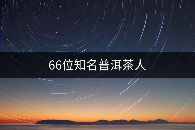 66位知名普洱茶人