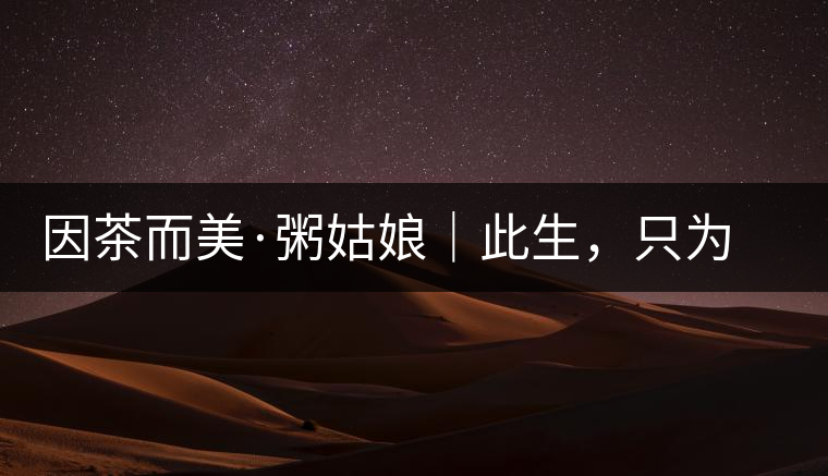 因茶而美·粥姑娘｜此生，只為不辜負