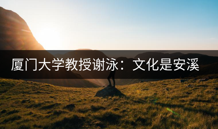 廈門(mén)大學(xué)教授謝泳：文化是安溪鐵觀(guān)音的筋骨