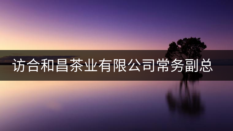 訪合和昌茶業(yè)有限公司常務(wù)副總鐘廣榮