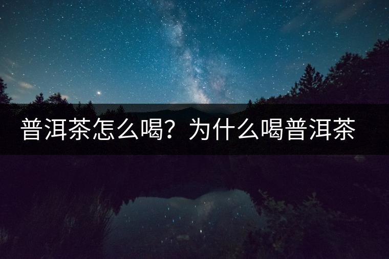 普洱茶怎么喝？為什么喝普洱茶后身體會(huì)發(fā)熱甚至出汗？