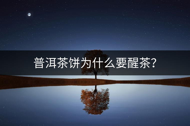 普洱茶餅為什么要醒茶？