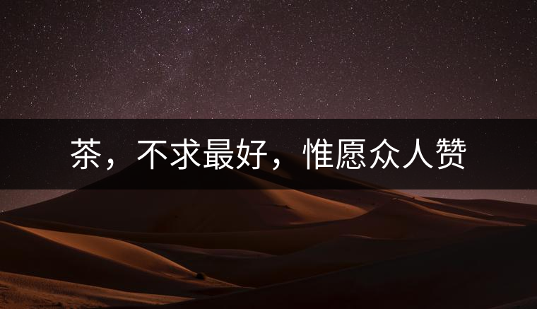 茶，不求最好，惟愿眾人贊