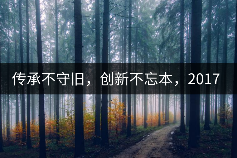 傳承不守舊，創(chuàng)新不忘本，2017年書(shū)劍號(hào)重磅來(lái)襲！