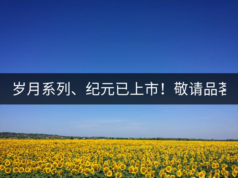 歲月系列、紀(jì)元已上市！敬請品茗！