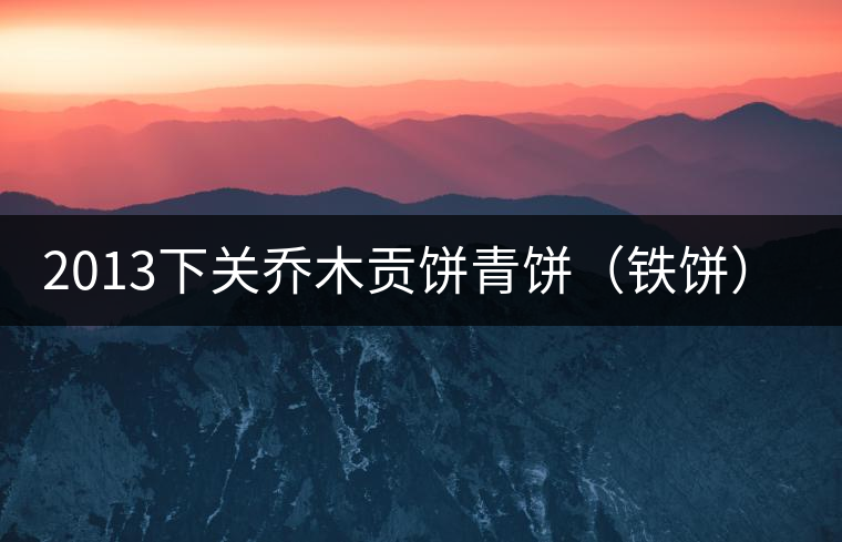 2013下關(guān)喬木貢餅青餅（鐵餅）即將上市！