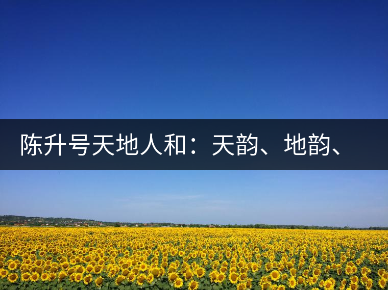陳升號天地人和：天韻、地韻、人韻、和韻新品上市