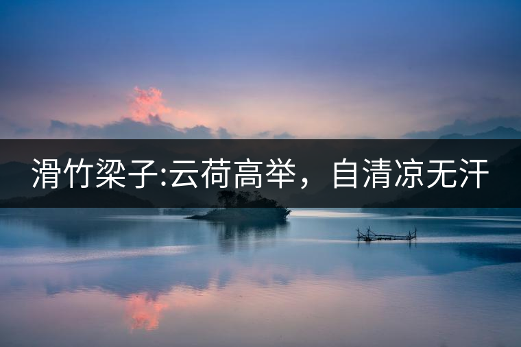 滑竹梁子:云荷高舉，自清涼無汗