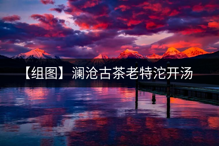 【組圖】瀾滄古茶老特沱開湯 【組圖】瀾滄古茶老特沱開湯