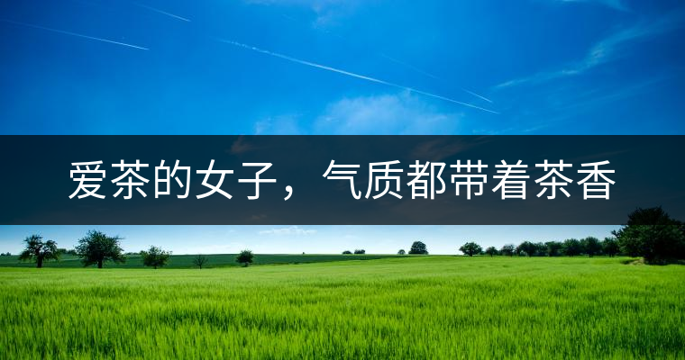 愛茶的女子，氣質(zhì)都帶著茶香