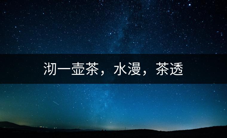 沏一壺茶，水漫，茶透