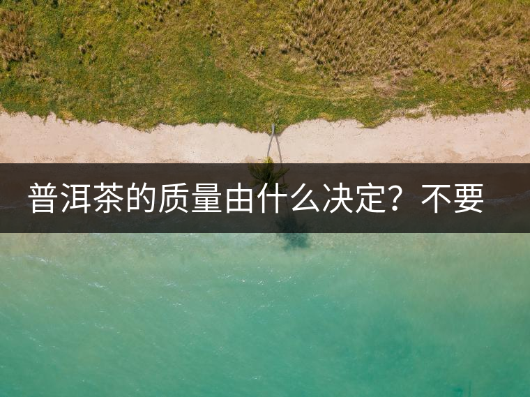 普洱茶的質(zhì)量由什么決定？不要輕信等級(jí)