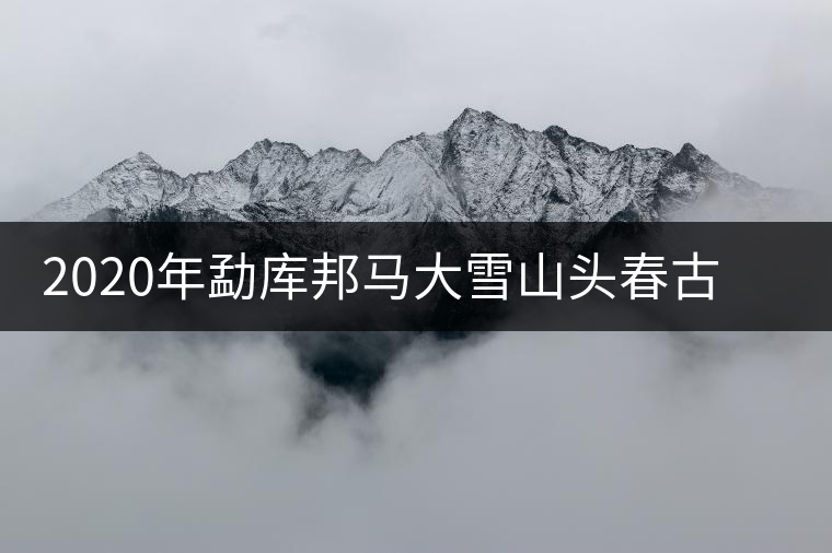 2020年勐庫邦馬大雪山頭春古樹茶特點(diǎn)及品鑒 2020年勐庫邦馬大雪山頭春古樹茶特點(diǎn)及品鑒