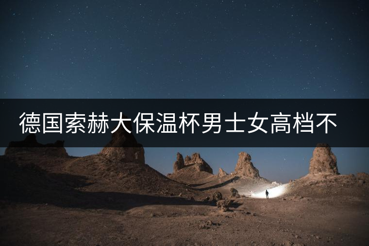 德國(guó)索赫大保溫杯男士女高檔不銹鋼水杯便攜商務(wù)定制刻字泡茶杯子